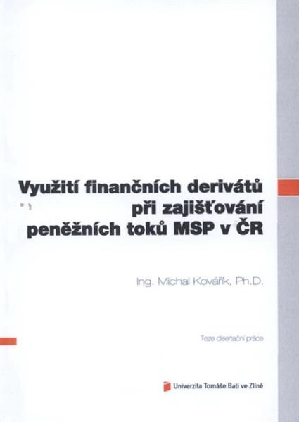 Využití finančních derivátů při zajišťování peněžních toků MSP v ČR =Using financial derivatives for hedging cash flow of SMEs in the CR : teze disertační práce