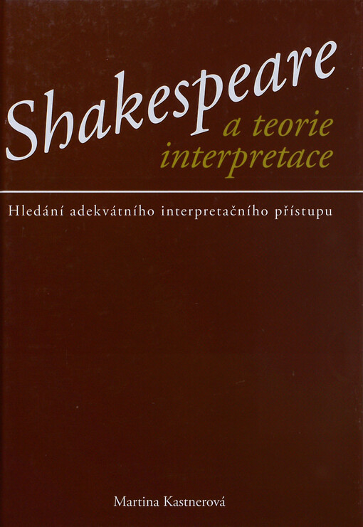 Shakespeare a teorie interpretace :hledání adekvátního interpretačního přístupu