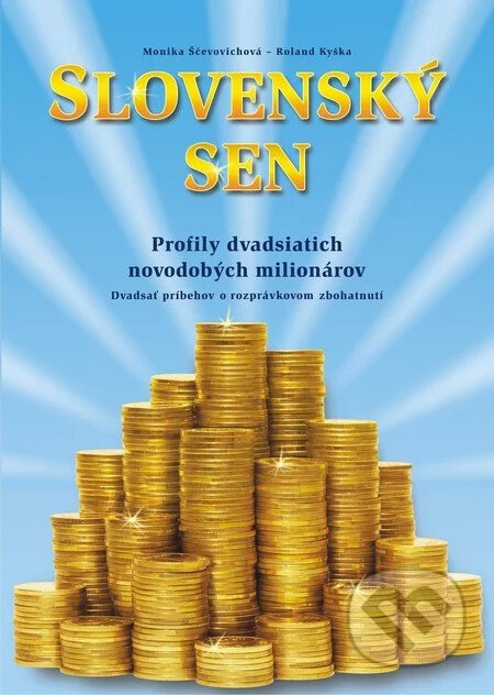 Slovenský sen : [profily dvadsiatich novodobých milonárov : dvadsať príbehov o rozprávkovom zbohatnutí]