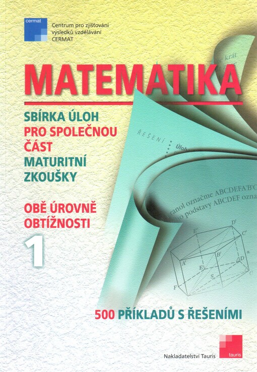 Matematika :sbírka úloh pro společnou část maturitní zkoušky : obě úrovně obtížnosti : 500 příkladů s řešením