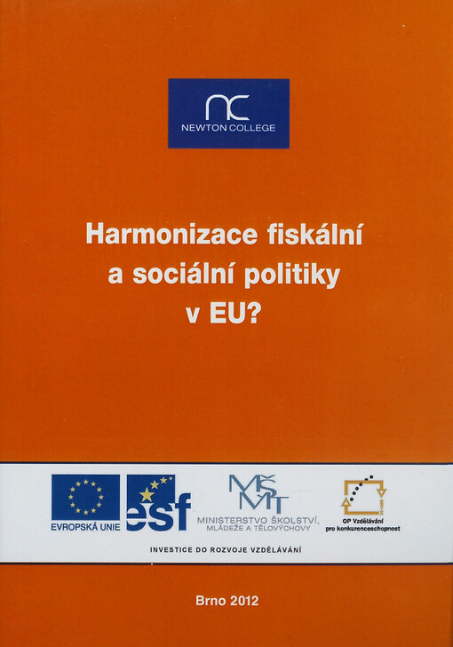Harmonizace fiskální a sociální politiky v EU? :souhrnná publikace z vědeckopopularizačního semináře realizovaného v rámci projektu Podpora šíření poznatků výzkumu evropské integrace (reg. č. CZ.1.07/2.3.00/09.0128) : NEWTON College, Brno, 4. května 2012