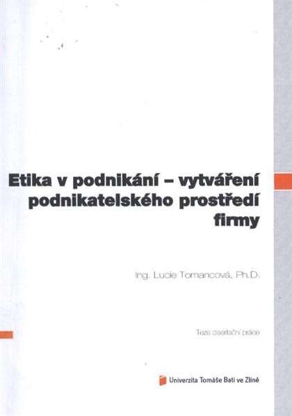 Etika v podnikání - vytváření podnikatelského prostředí firmy =Business ethics - creating a business environment : teze disertační práce