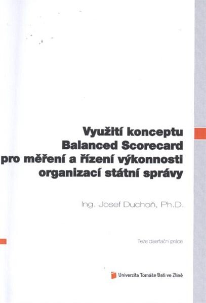 Využití konceptu Balanced Scorecard pro měření a řízení výkonnosti organizací státní správy =Measurement and performance management of state organizations using the Balanced Scorecard : teze disertační práce