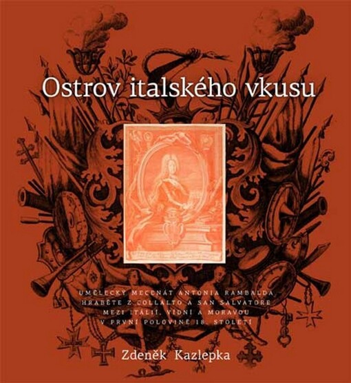 Ostrov italského vkusu :umělecký mecenát Antonia Rambalda, hraběte z Collalto a San Salvatore, mezi Itálií, Vídní a Moravou v první polovině 18. století