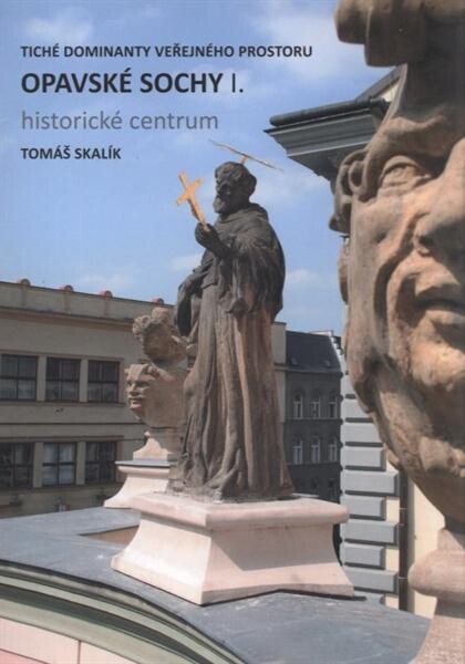 Opavské sochy :tiché dominanty veřejného prostoru.I.,Historické centrum