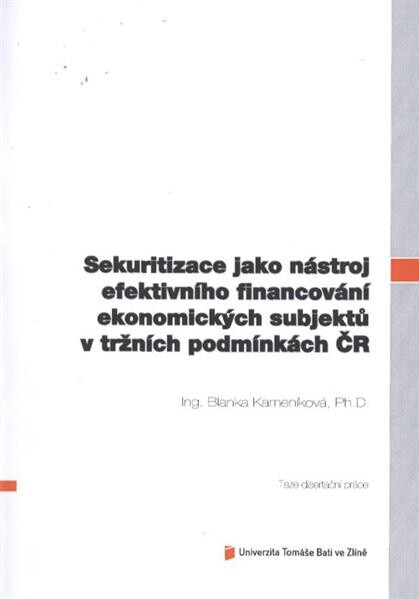 Sekuritizace jako nástroj efektivního financování ekonomických subjektů v tržních podmínkách ČR =Securitization as an effective financial tool for economic entities in market conditions in the CR : teze disertační práce