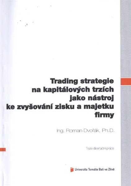 Trading strategie na kapitálových trzích jako nástroj ke zvyšování zisku a majetku firmy =Trading strategy on capital markets as a tool for increasing profits and equity in private or public company : teze disertační práce