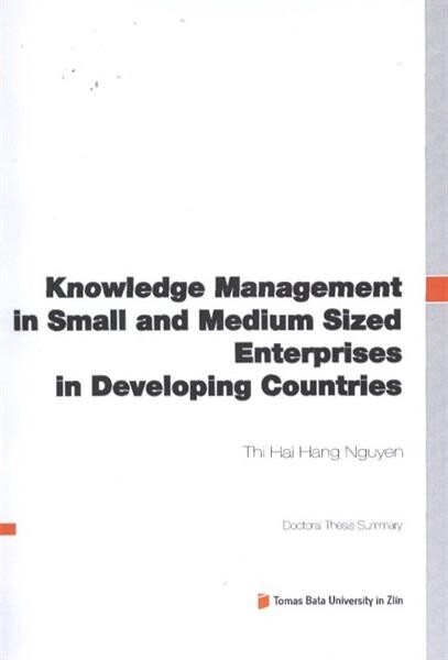 Knowledge management in small and medium sized enterprises in developing countries :(case study: Vietnam) = Znalostní management v malých a středních podnicích v rozvojových zemích : (případová studie Vietnam) : doctoral thesis summary
