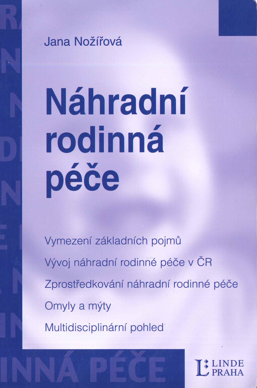 Náhradní rodinná péče : [vymezení základních pojmů, vývoj náhradní rodinné péče v ČR, zprostředkování náhradní rodinné péče, omyly a mýty, multidisciplinární pohled]