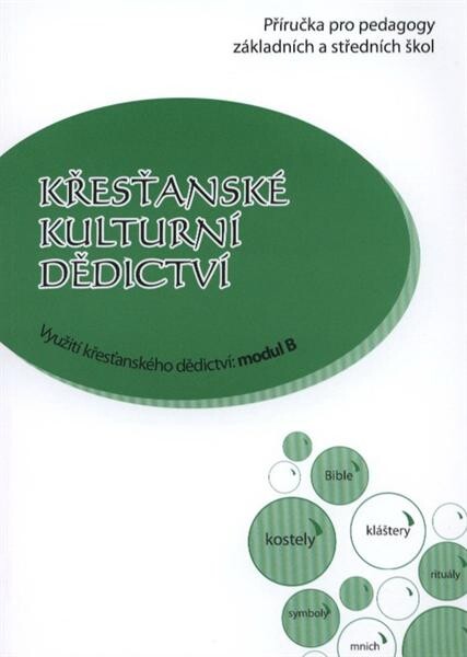 Křesťanské kulturní dědictví : využití křesťanského dědictví: modul B : příručka pro pedagogy základních a středních škol