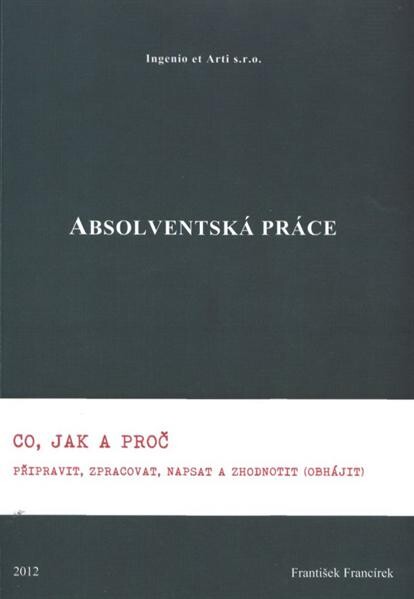 Absolventská práce :co, jak a proč připravit, zpracovat, napsat a zhodnotit (obhájit)