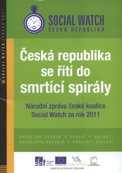 Česká republika se řítí do smrtící spirály :národní zpráva české koalice Social Watch za rok 2011 : průběžná zpráva o vývoji v oblasti sociálního rozvoje a rovnosti pohlaví