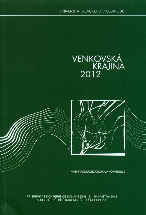 Venkovská krajina 2012 :mezinárodní mezioborová konference : příspěvky z konference konané dne 18.-20. května 2012 v Hostěníně, Bílé Karpaty, Česká republika = Countryside 2012 : international multidisciplinary conference : conference proceeding 18th-20th May Hostěnín, Bílé Karpaty mountains, Czech Republic