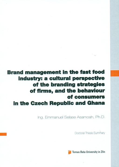 Brand management in the fast food industry: a cultural perspective of the branding strategies of firms, and the behaviour of consumers in the Czech Republic and Ghana =Brand management v průmyslu rychlého občerstvení: kulturní perspetiva brandingových strategií firem a chování spotřebitelů v České republice a Ghaně : doctoral thesis summary