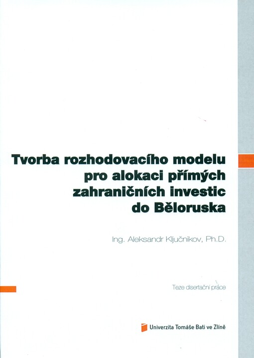 Tvorba rozhodovacího modelu pro alokaci přímých zahraničních investic do Běloruska =Creation of the decision-making model for allocation of foreign direct investments into Belarus : teze disertační práce