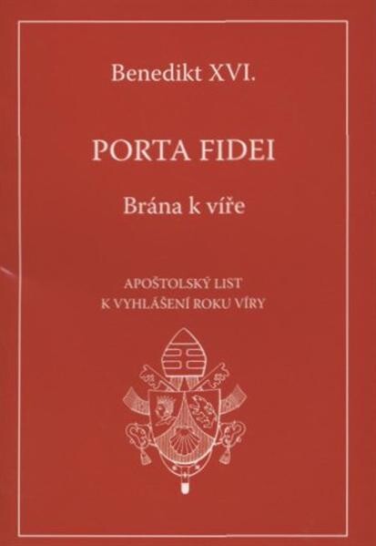 Porta fidei =Brána k víře : apoštolský list daný motu proprio k vyhlášení Roku víry [z 11. října 2011]