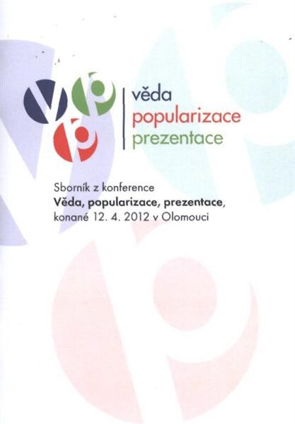 Věda, popularizace, prezentace :sborník z konference konané 12.4.2012 v Olomouci