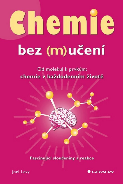Chemie bez (m)učení :od molekul k prvkům: chemie v každodenním životě : fascinující sloučeniny a reakce