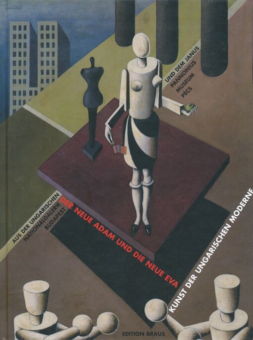 Der neue Adam und die neue Eva :Kunst der ungarischen Moderne aus der Ungarischen Nationalgalerie Budapest und dem Janus Pannonius Musem Pécs