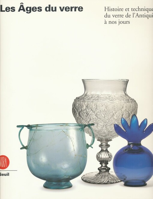 Les âges du verre :histoire et techniques du verre de l'Antiquité à nos jours
