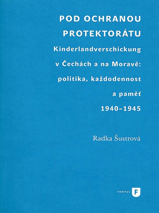 Pod ochranou protektorátu :Kinderlandverschickung v Čechách a na Moravě: politika, každodennost a paměť 1940-1945
