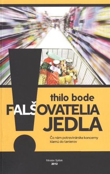 Falšovatelia jedla :čo nám potravinárske koncerny klamú do tanierov
