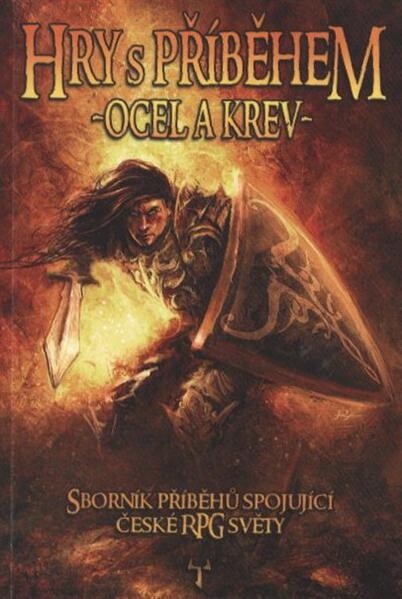 Hry s příběhem :sborník příběhů spojující české RPG světy.Ocel a krev
