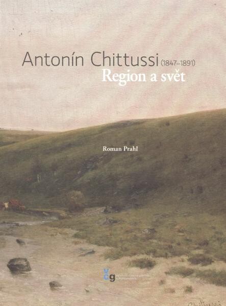 Antonín Chittussi :(1847-1891) : region a svět