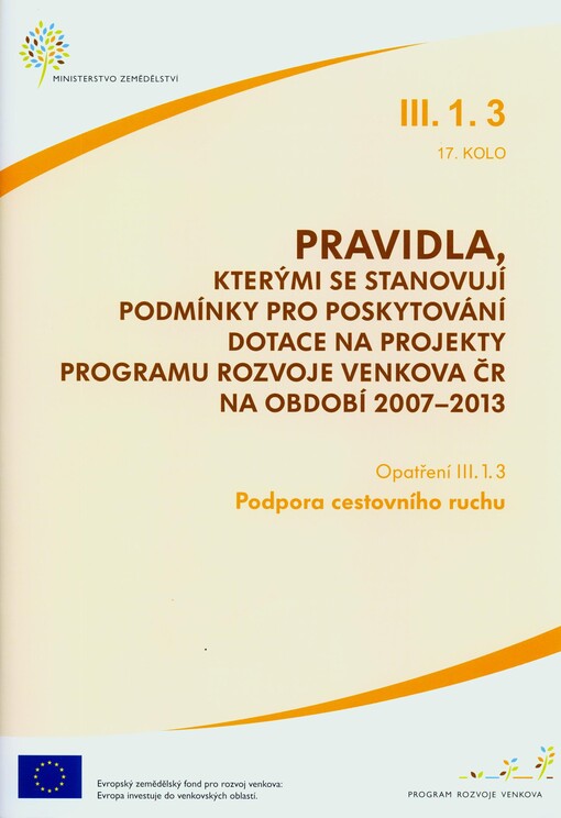 Pravidla, kterými se stanovují podmínky pro poskytování dotace na projekty Programu rozvoje venkova ČR na období 2007-2013.Opatření III.1.3., 17. kolo,Podpora cestovního ruchu, Opatření III.1.3., 17. kolo, Podpora cestovního ruchu