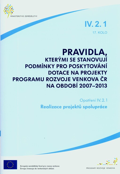 Pravidla, kterými se stanovují podmínky pro poskytování dotace na projekty Programu rozvoje venkova ČR na období 2007-2013.Opatření IV.2.1., 17. kolo,Realizace projektů spolupráce, Opatření IV.2.1., 17. kolo, Realizace projektů spolupráce