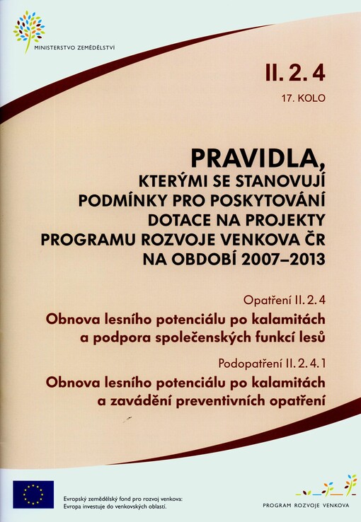 Pravidla, kterými se stanovují podmínky pro poskytování dotace na projekty Programu rozvoje venkova ČR na období 2007-2013.Opatření II.2.4, 17. kolo,Obnova lesního potenciálu po kalamitách a podpora společenských funkcí lesů., Opatření II.2.4, 17. kolo, Obnova lesního potenciálu po kalamitách a podpora společenských funkcí lesů.