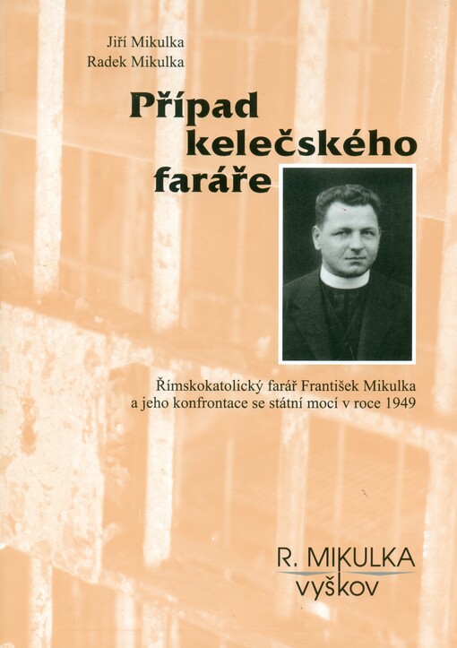 Případ kelečského faráře :římskokatolický farář František Mikulka a jeho konfrontace se státní mocí v roce 1949