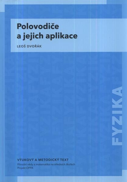 Polovodiče a jejich aplikace :vzdělávací modul fyzika : výukový a metodický text : Přírodní vědy a matematika na středních školách v Praze: aktivně, aktuálně a s aplikacemi - projekt OPPA