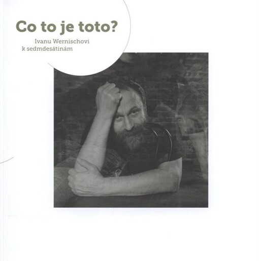 Co to je toto? :Ivanu Wernischovi k sedmdesátinám