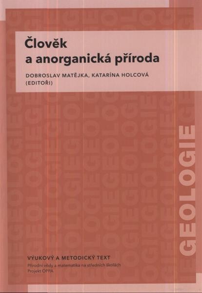 Člověk a anorganická příroda :vzdělávací modul geologie : výukový a metodický text : Přírodní vědy a matematika na středních školách v Praze: aktivně, aktuálně a s aplikacemi - projekt OPPA