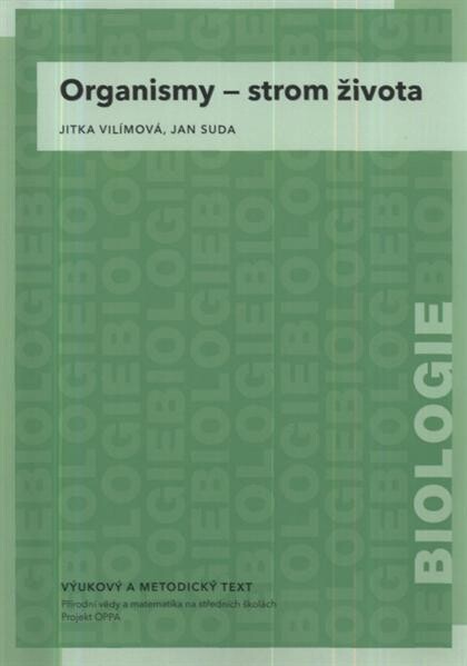 Organismy - strom života :vzdělávací modul biologie : výukový a metodický text : Přírodní vědy a matematika na středních školách v Praze: aktivně, aktuálně a s aplikacemi - projekt OPPA