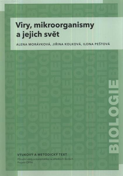 Viry, mikroorganismy a jejich svět :vzdělávací modul biologie : výukový a metodický text : Přírodní vědy a matematika na středních školách v Praze: aktivně, aktuálně a s aplikacemi - projekt OPPA