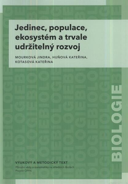 Jedinec, populace, ekosystém a trvale udržitelný rozvoj :vzdělávací modul biologie : výukový a metodický text : Přírodní vědy a matematika na středních školách v Praze: aktivně, aktuálně a s aplikacemi - projekt OPPA