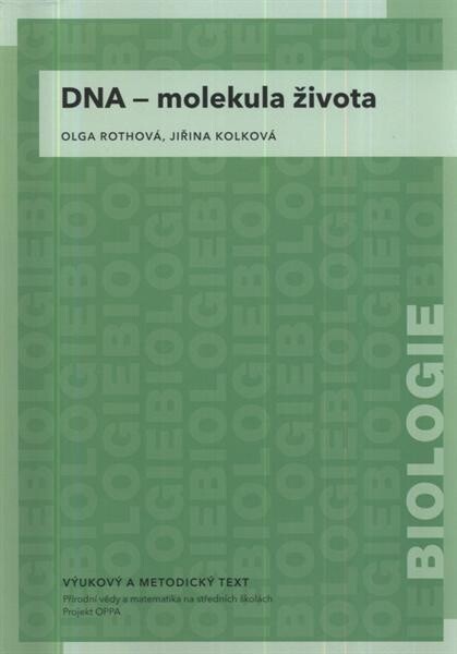 DNA - molekula života :vzdělávací modul biologie : výukový a metodický text : Přírodní vědy a matematika na středních školách v Praze: aktivně, aktuálně a s aplikacemi - projekt OPPA