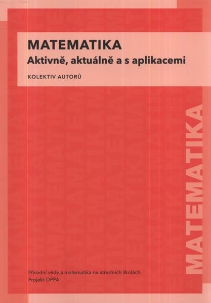 Matematika :aktivně, aktuálně a s aplikacemi : Přírodní vědy a matematika na středních školách v Praze: aktivně, aktuálně a s aplikacemi - projekt OPPA