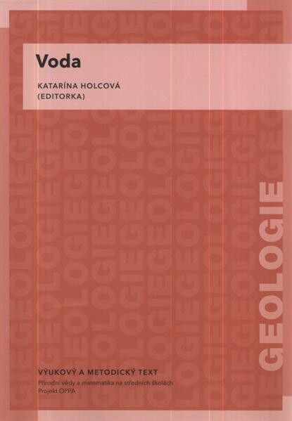 Voda :vzdělávací modul geologie : výukový a metodický text : Přírodní vědy a matematika na středních školách v Praze: aktivně, aktuálně a s aplikacemi - projekt OPPA