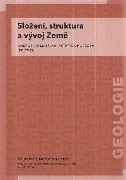 Složení, struktura a vývoj Země :vzdělávací modul geologie : výukový a metodický text : Přírodní vědy a matematika na středních školách v Praze: aktivně, aktuálně a s aplikacemi - projekt OPPA