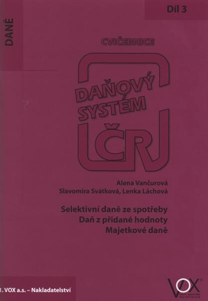 Daňový systém ČR :cvičebnice.3. díl,Selektivní daně ze spotřeby, daň z přidané hodnoty, majetkové daně
