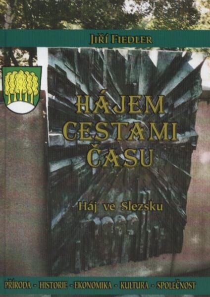 Hájem cestami času :Háj ve Slezsku : příroda, historie, ekonomika, kultura, společnost