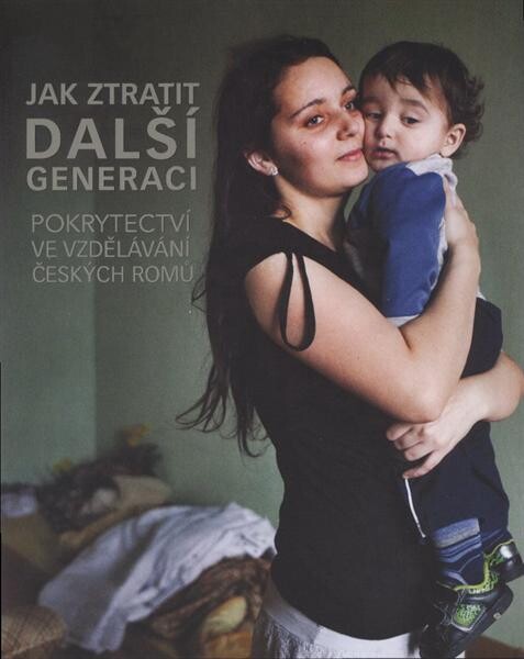 Jak ztratit další generaci :pokrytectví ve vzdělávání českých Romů