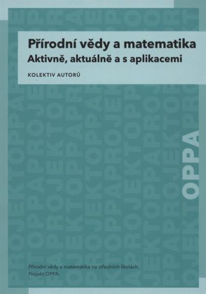 Přírodní vědy a matematika :aktivně, aktuálně a s aplikacemi : příručka projektu OPPA