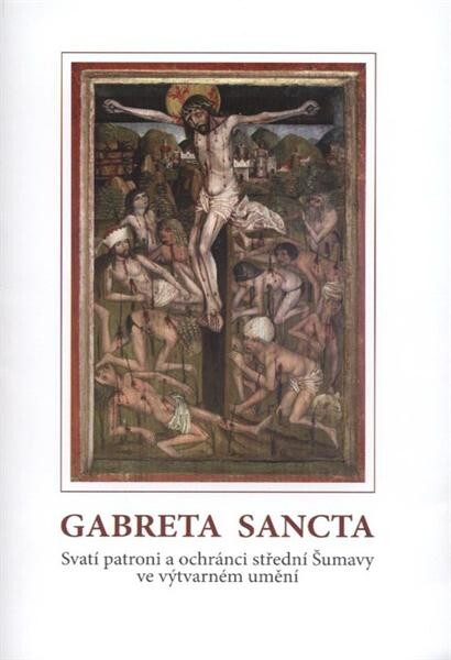 Gabreta Sancta :svatí patroni a ochránci střední Šumavy ve výtvarném umění