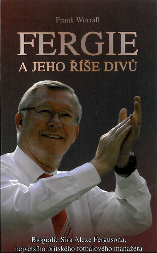 Fergie a jeho říše divů :biografie sira Alexe Fergusona, největšího britského fotbalového manažera