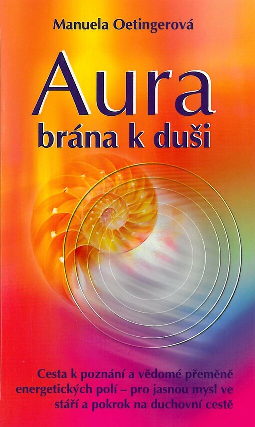 Aura :brána k duši : cesta k poznání a vědomé přeměně energetických polí - pro jasnou mysl ve stáří a pokrok na duchovní cestě
