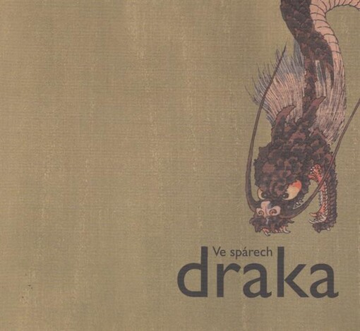 Ve spárech draka :symbolika draka v asijském umění : [Národní galerie v Praze, Sbírka orientálního umění, palác Kinských 15.3.-11.6.2012